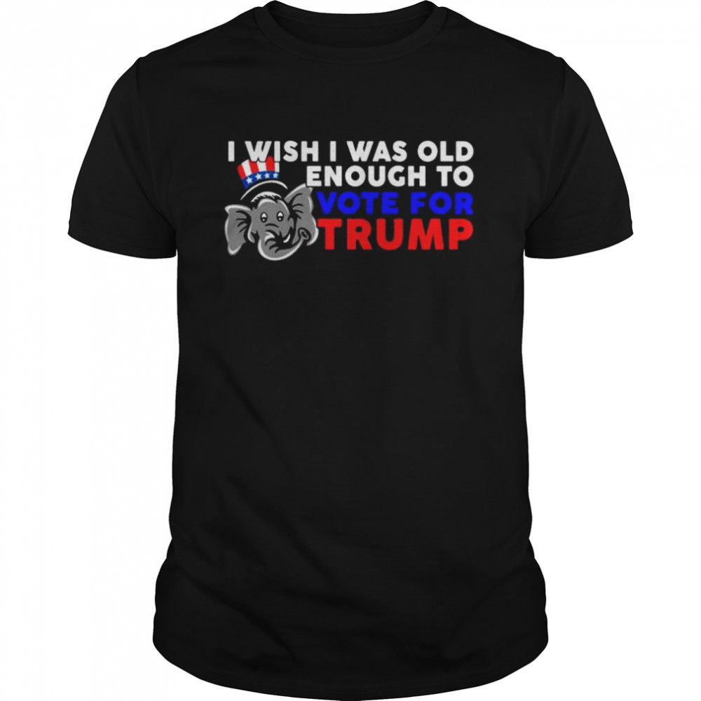 Elephant I wish I was old enough to vote for Trump shirt