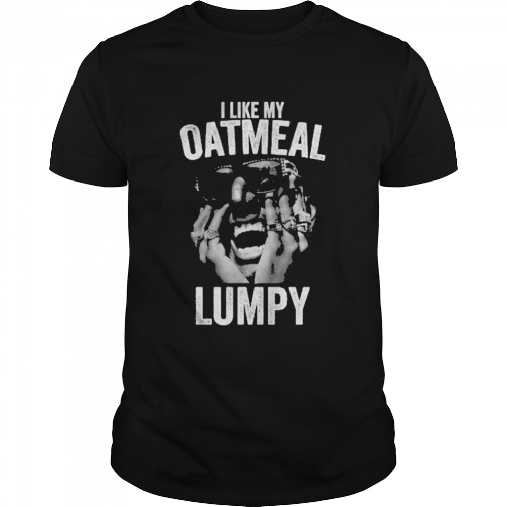 I Like My Oatmeal Lumpy Shirt
