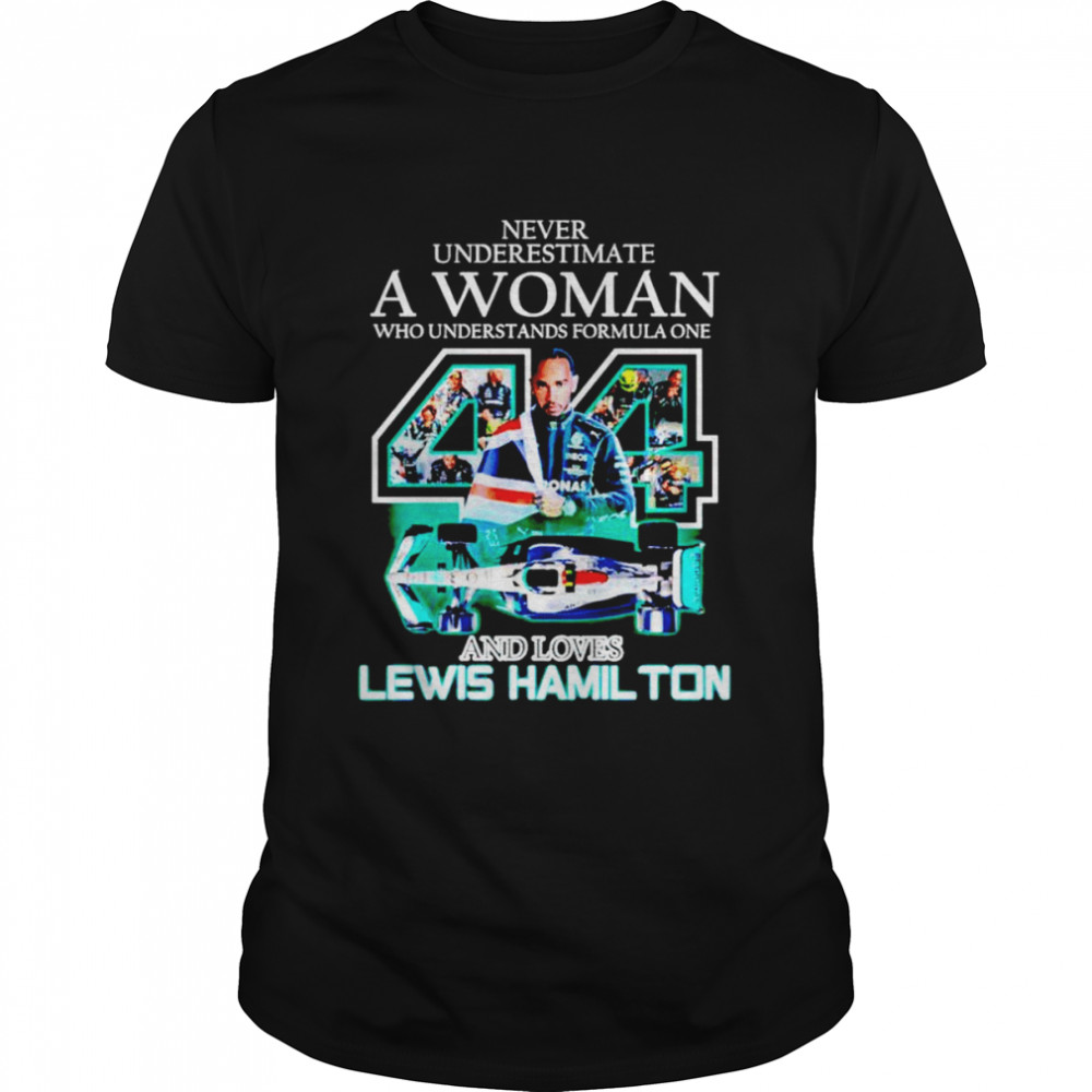 Never underestimate a woman who understands formula one and loves 44 Lewis Hamilton shirt