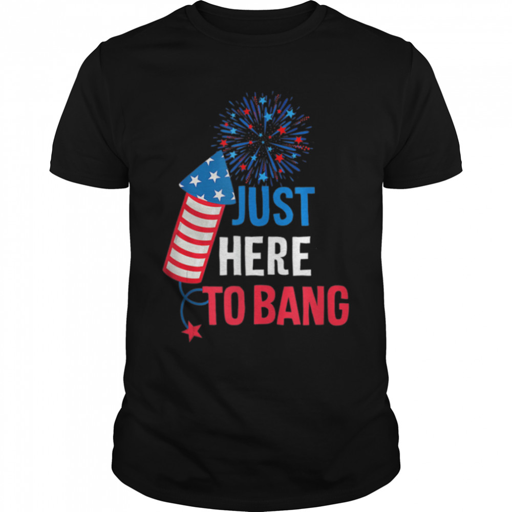 4Th Of July Firecracker And Fireworks Just Here To Bang T-Shirt B0B4Zfcrfk