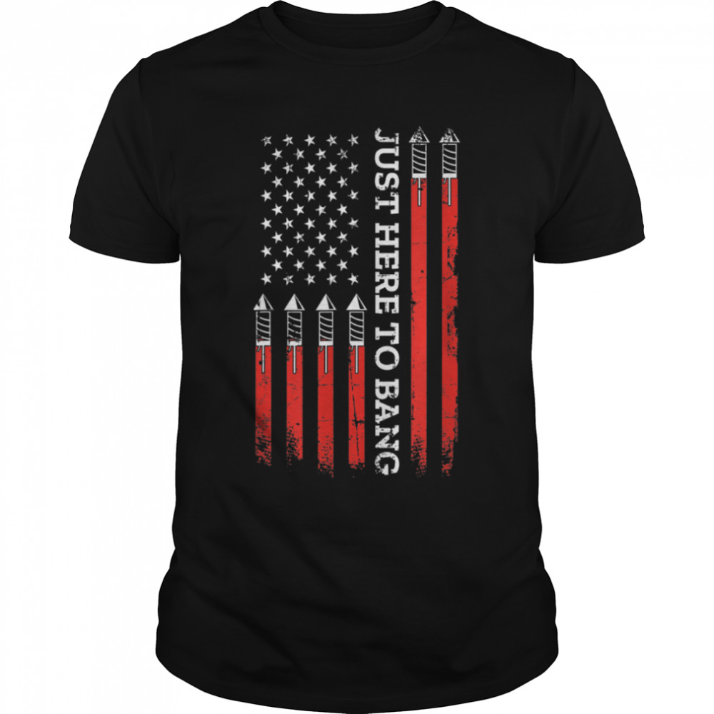 4Th Of July Fireworks With Usa Flag And Just Here To Bang T-Shirt B0B4Zgrlvm