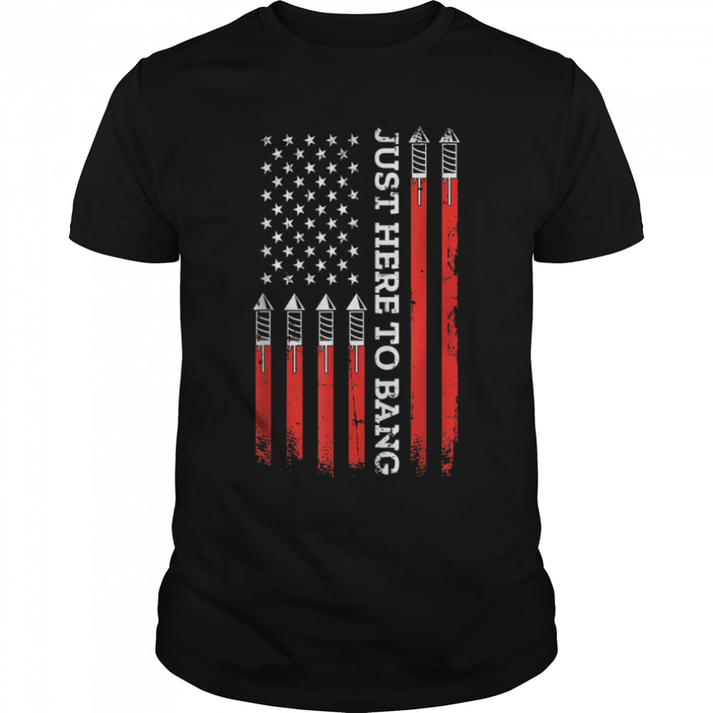 4th Of July Fireworks With USA Flag And Just Here To Bang T-Shirt B0B4ZKKW3H