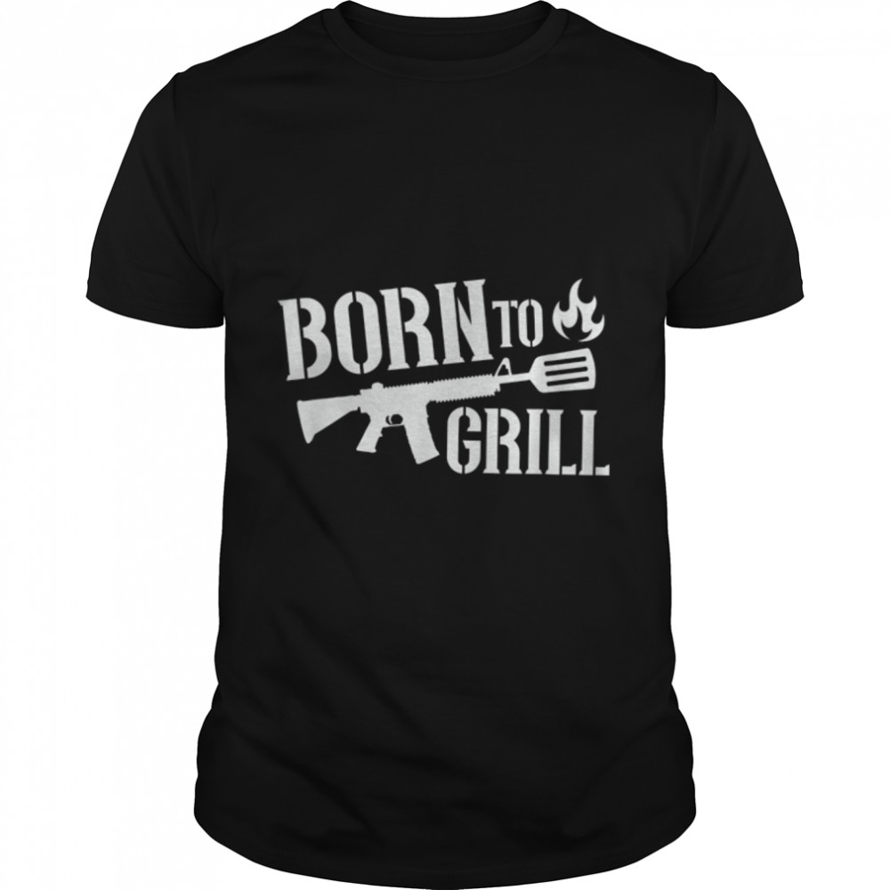 Born To Grill Funny Gun Bbq Grill 4Th Of July Father'S Day T-Shirt B0B45Lxkfs