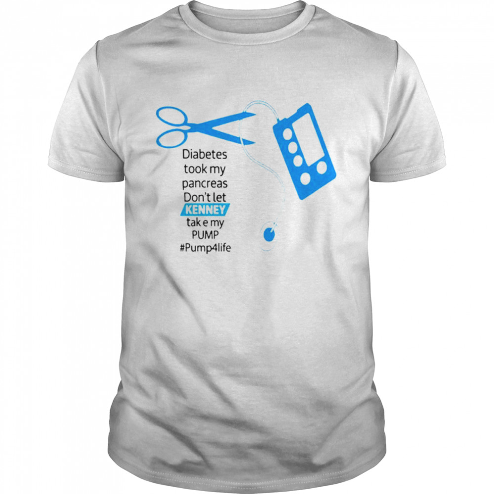 Diabetes Took My Pancreas Don’t Let Kenney Take My Pump Pump4Life Shirt
