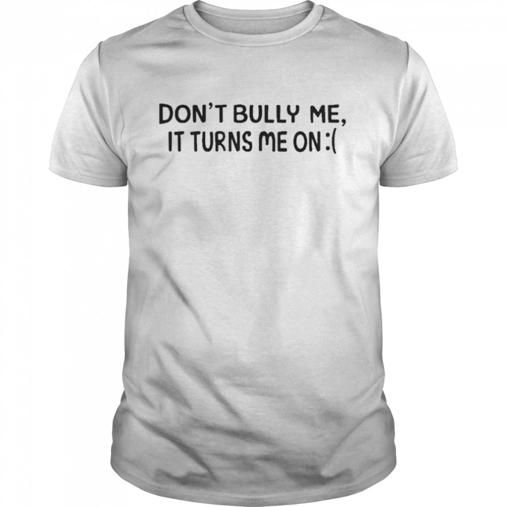 Don’t Bully Me It Turns Me On  Classic Men's T-shirt