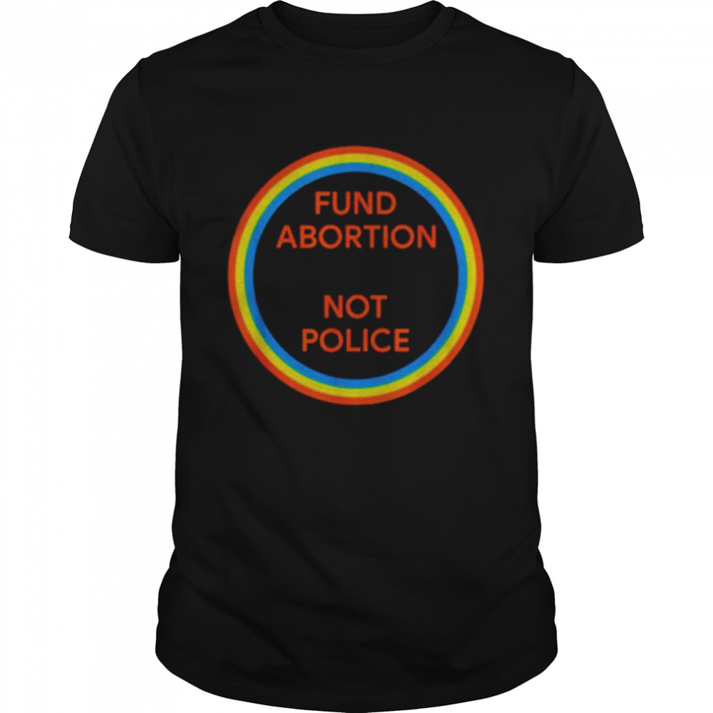 Fund Abortion Not Police Shirt