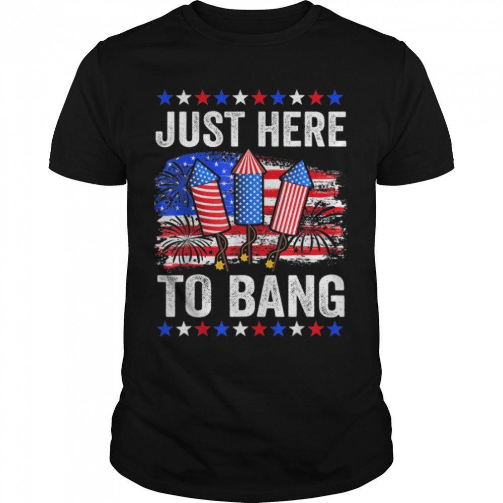 Funny Fourth Of July 4Th Of July Just Here To Bang T-Shirt B0B45Mmzqp