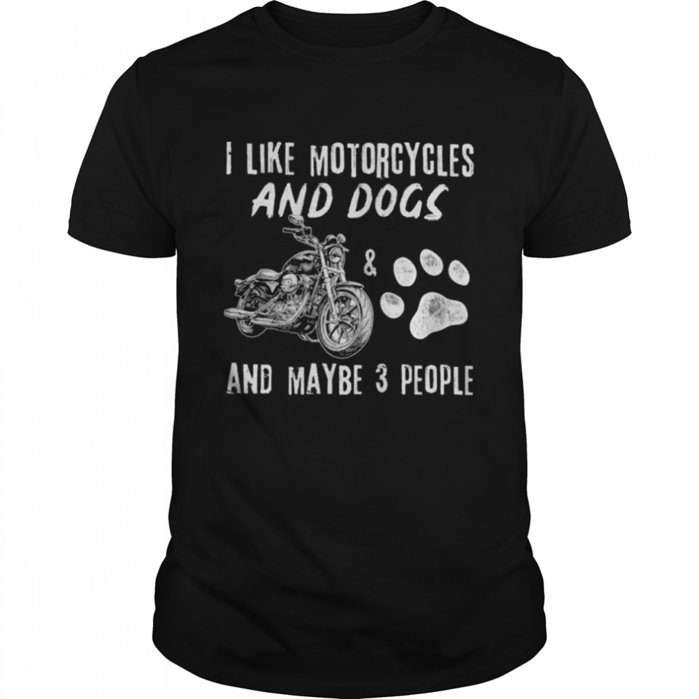 I like motorcycles and dogs and maybe 3 people 2022 shirt