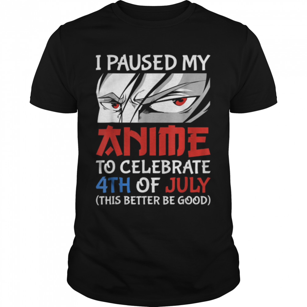 I Paused My Anime To Celebrate 4Th Of July Funny 4Th Of July T-Shirt B0B45Lz6Gl