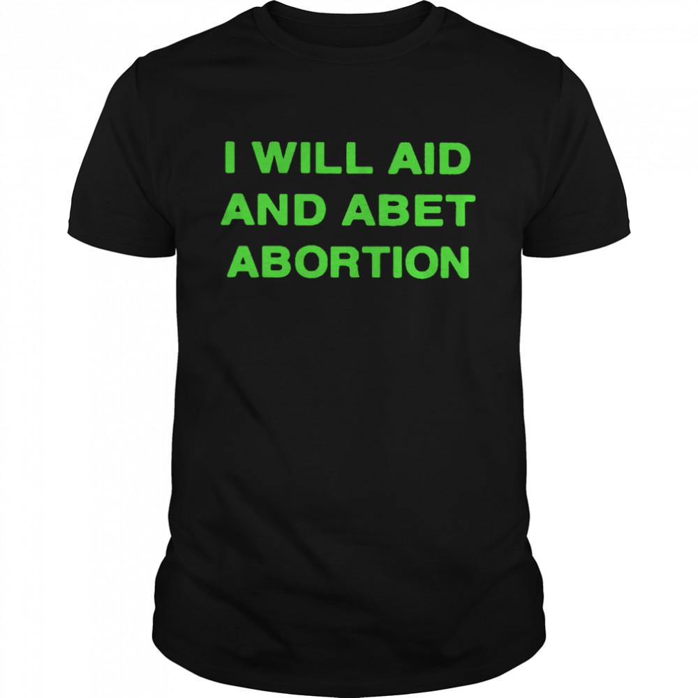 I Will Aid And Abet Abortion Shirt