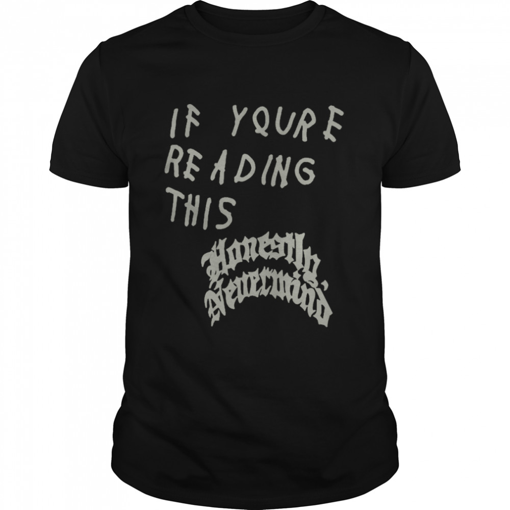 If Youre Reading This Honestly Nevermind Shirt