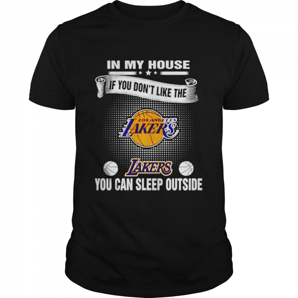In My House If You Don’t Like The Lakers You Can Sleep Outside Shirt