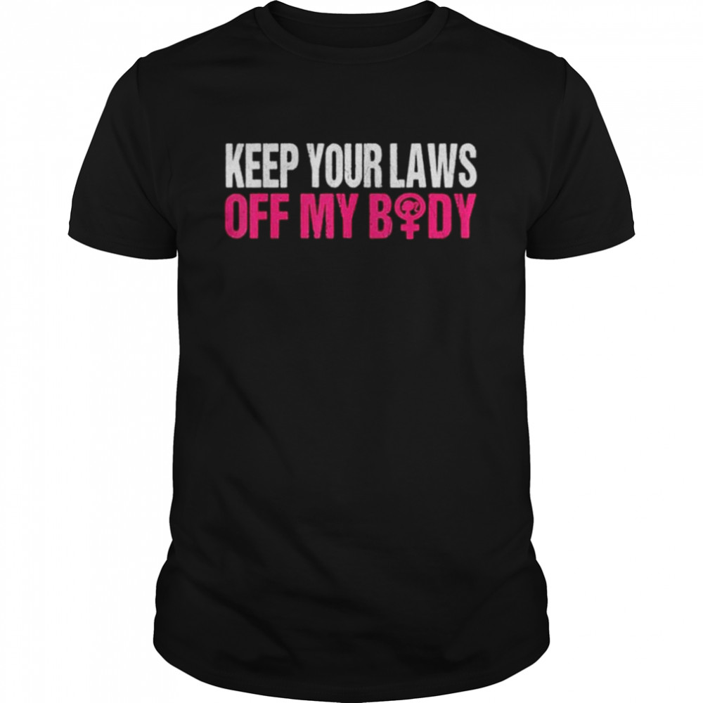 Keep Your Laws Off My Body Pro Choice Abortion Shirt