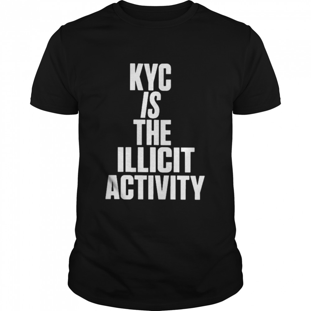 Kyc Is The Illicit Activity Shirt