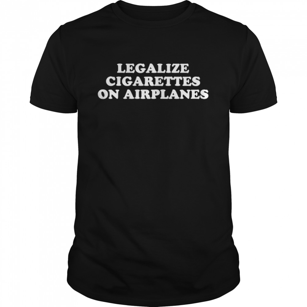 Legalize Cigarettes On Airplanes Funny T-Shirt