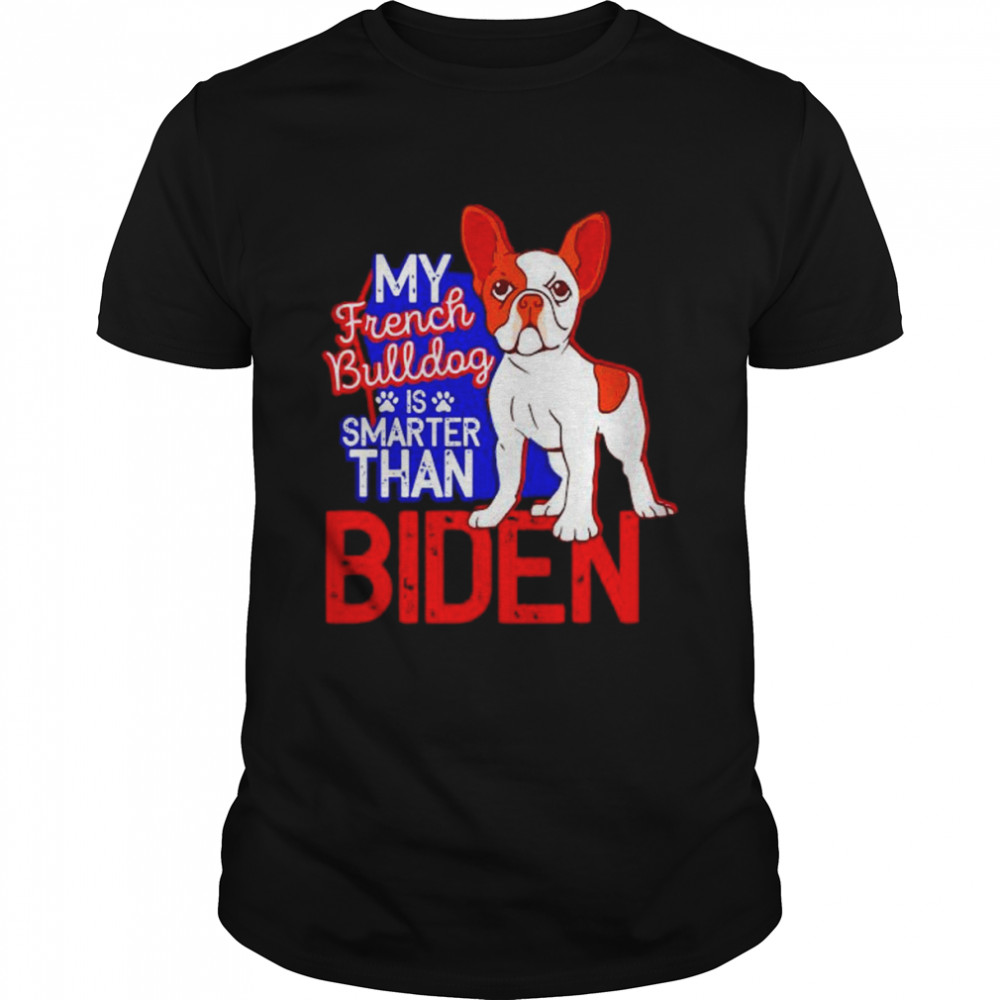 My French Bulldog Is Smatter Than Biden Shirt