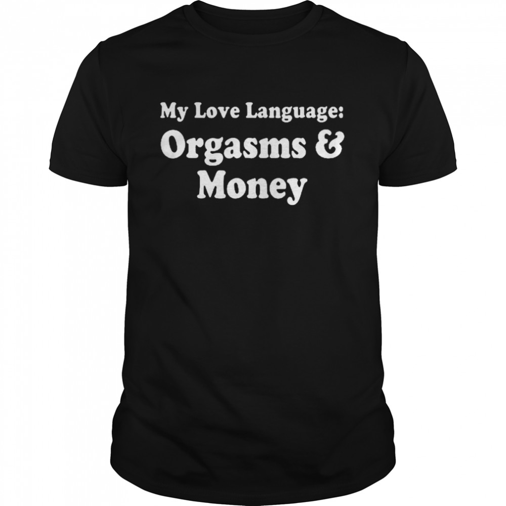 My Love Language Orgasms & Money Shirt