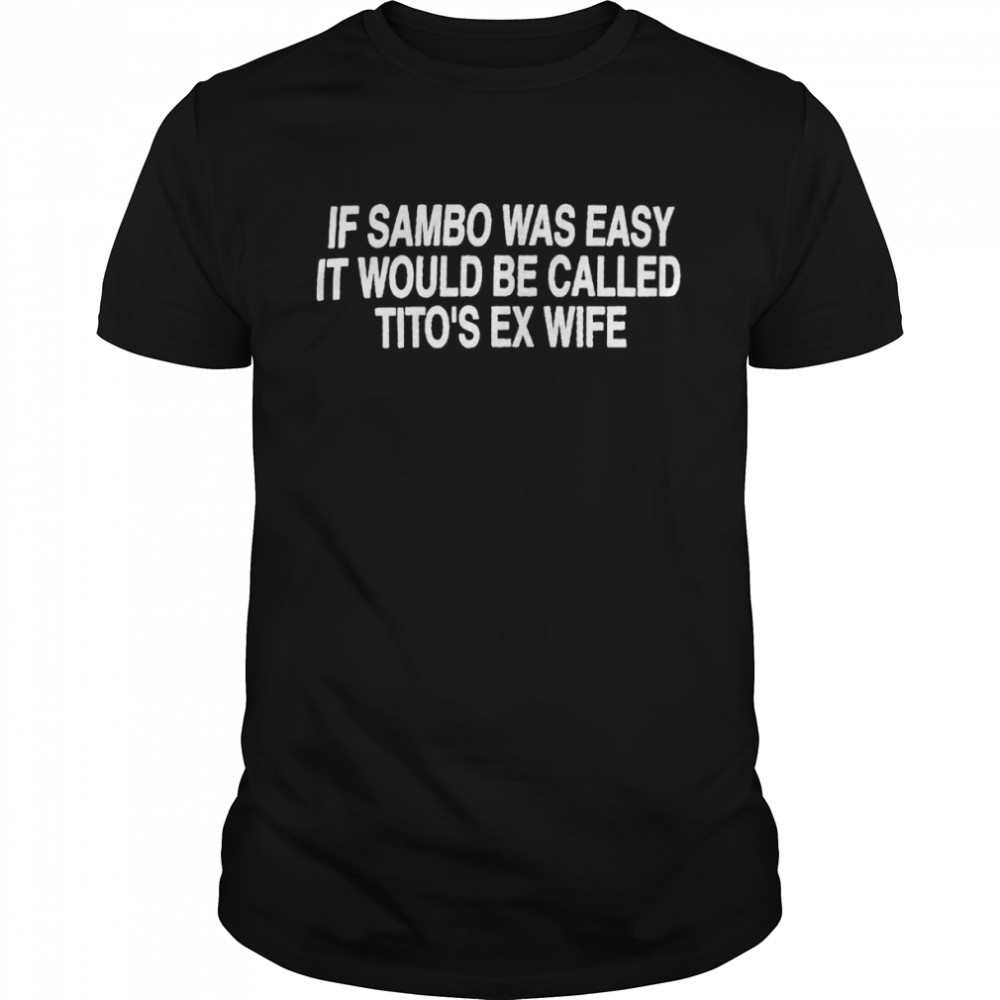 Original if sambo was easy it would be called tito’s ex wife shirt