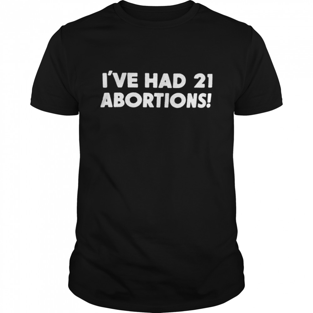 Original I’ve Had 21 Abortions Shirt