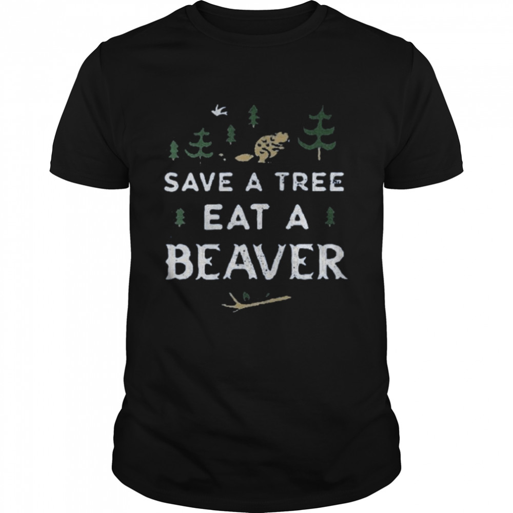 Save A Tree Eat A Beaver Shirt