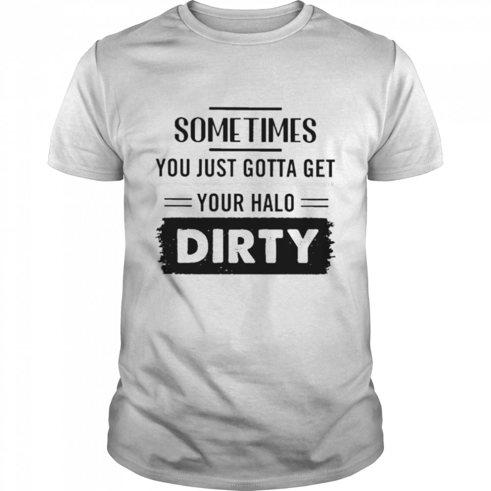 Sometimes you just gotta get your halo dirty shirt Classic Men's T-shirt