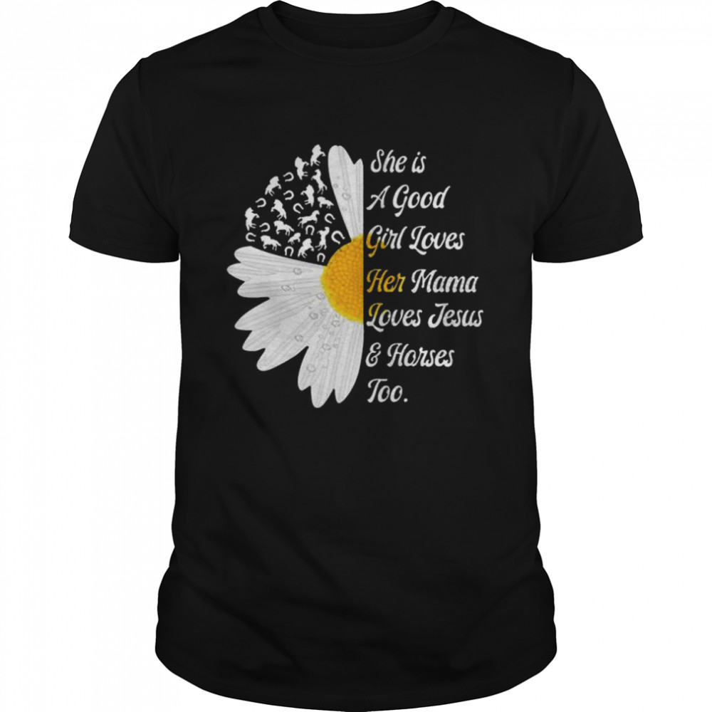 Sunflower She Is A Good Girl Loves Her Mama Loves Jesus And Horses Too Shirt