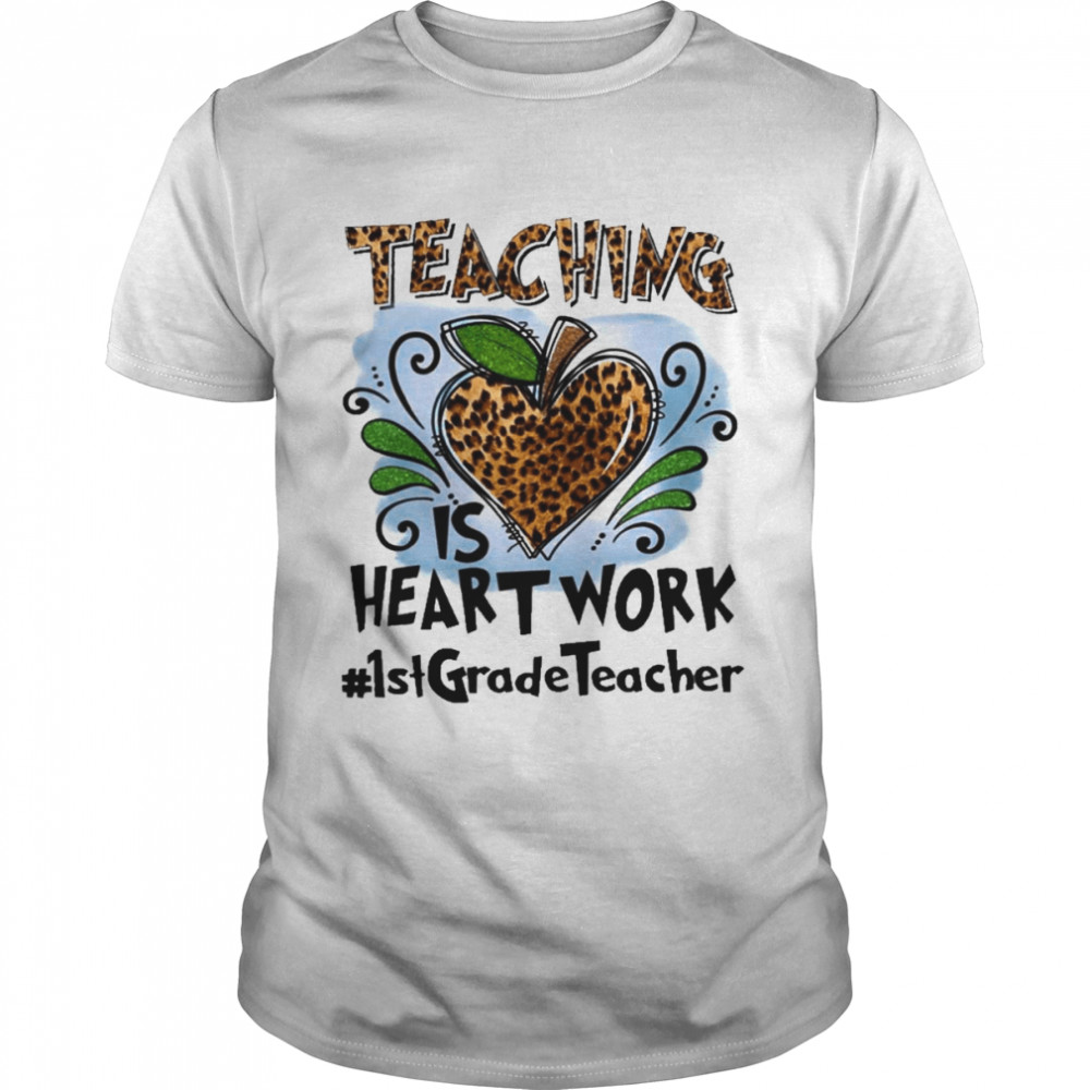 Teaching Is Heart Work 1St Grade Teacher Shirt