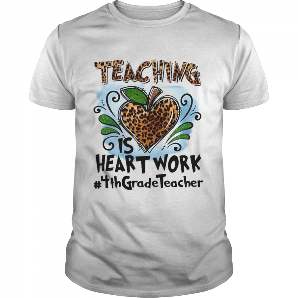 Teaching Is Heart Work 4Th Grade Teacher Shirt