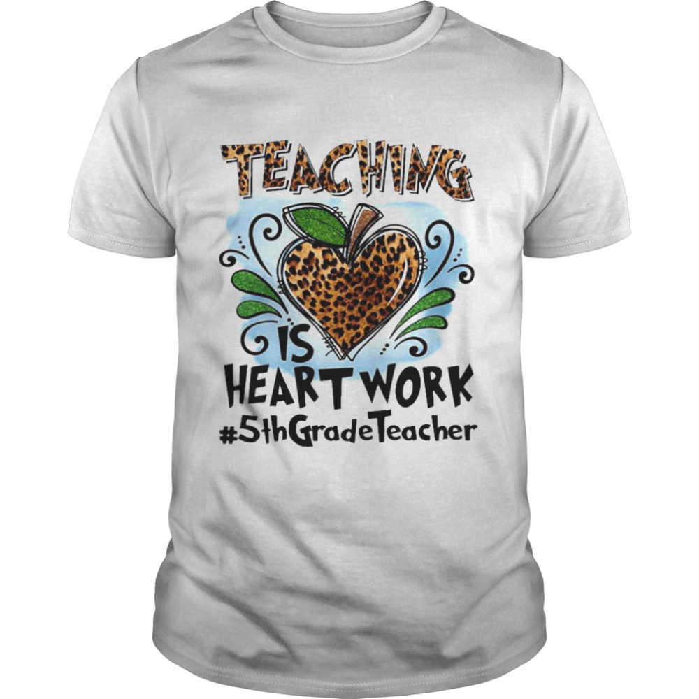 Teaching Is Heart Work 5th Grade Teacher  Classic Men's T-shirt