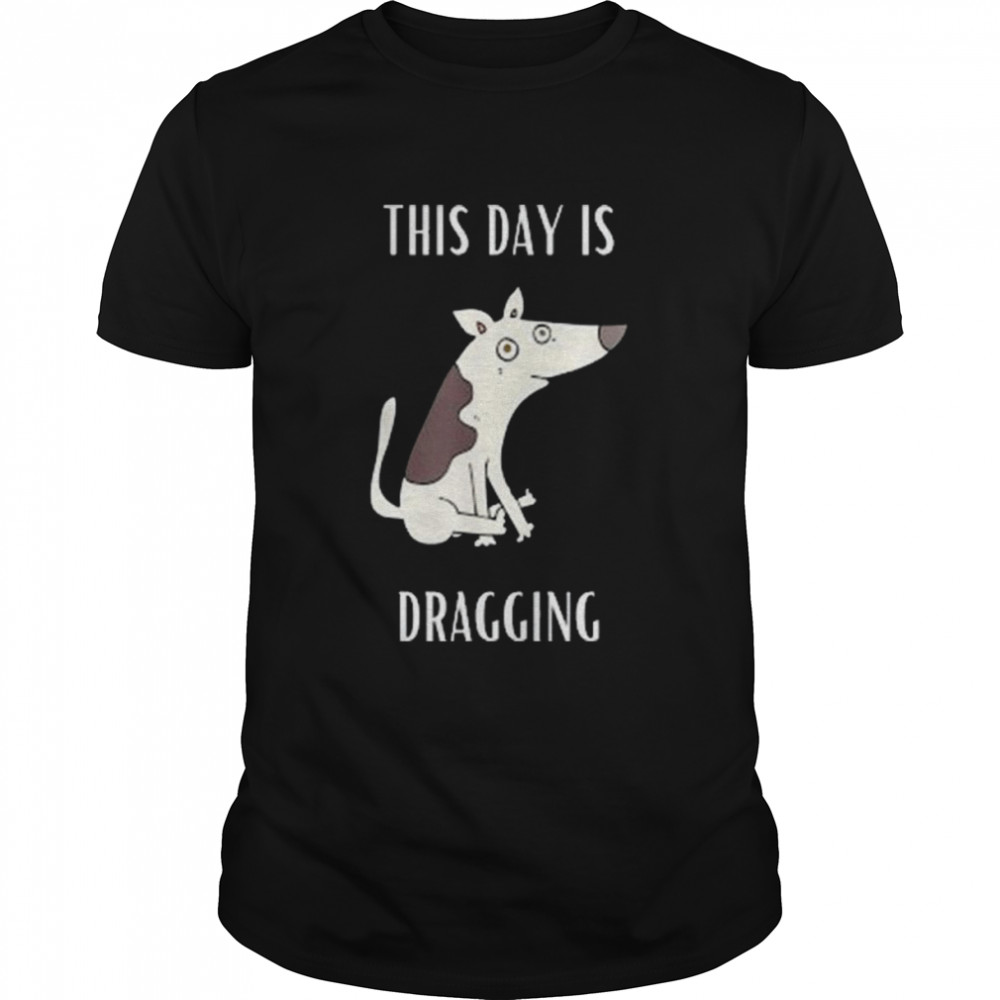 This Day Is Dragging Shirt