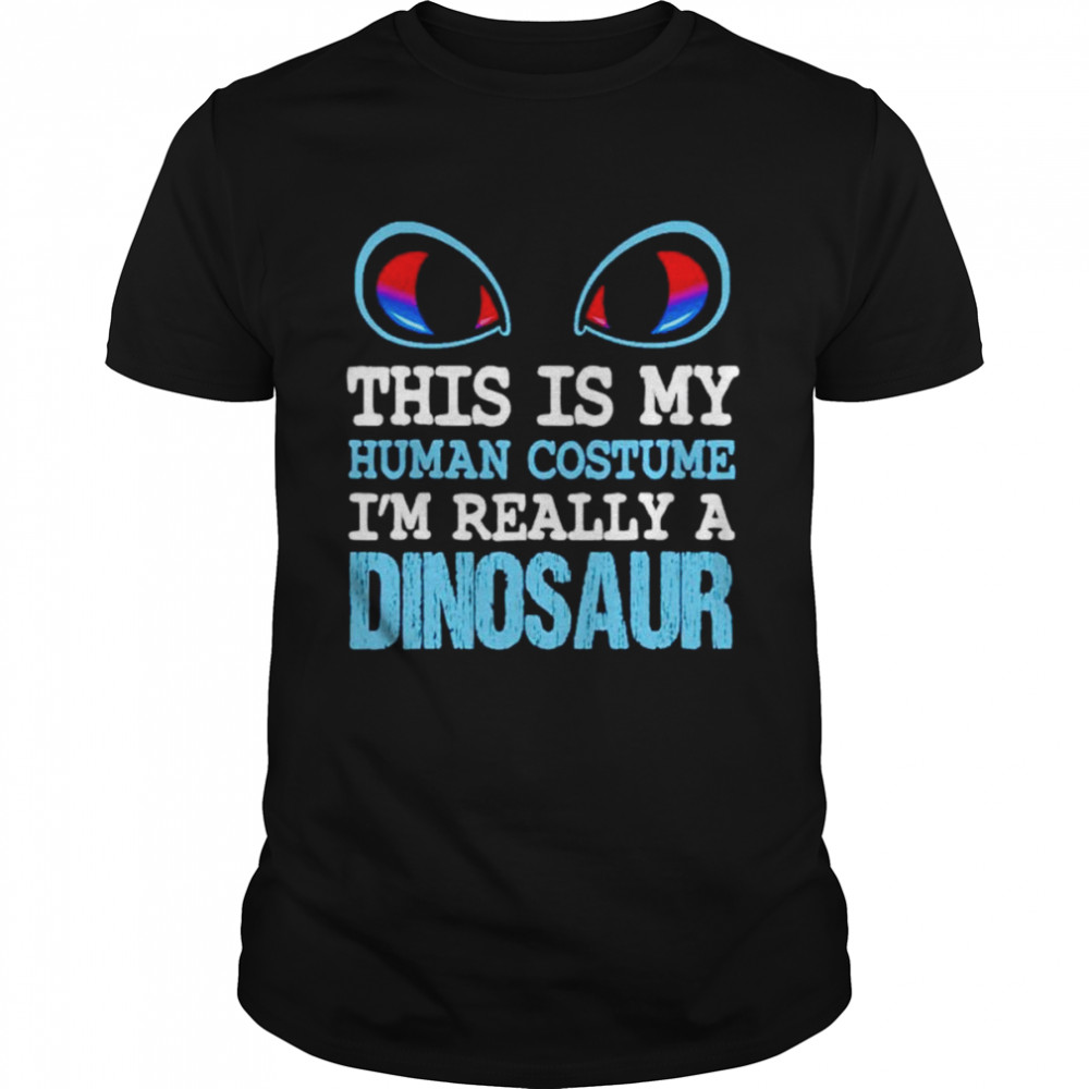 This is my human costume i’m really a dinosaur shirt