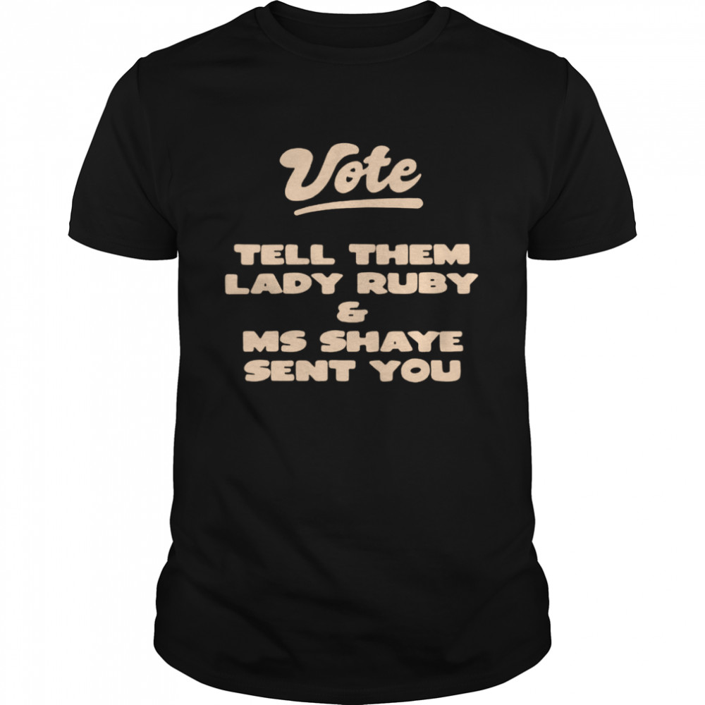 Vote Tell Them Lady Ruby and Ms Shaye Sent You T-shirt Classic Men's T-shirt