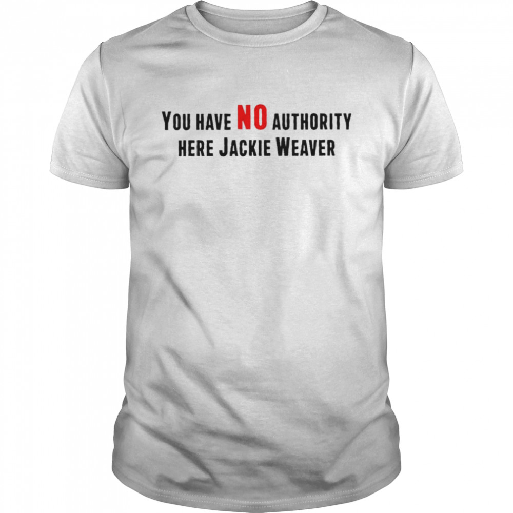 You Have No Authority Here Jackie Weaver Unisex T-Shirt