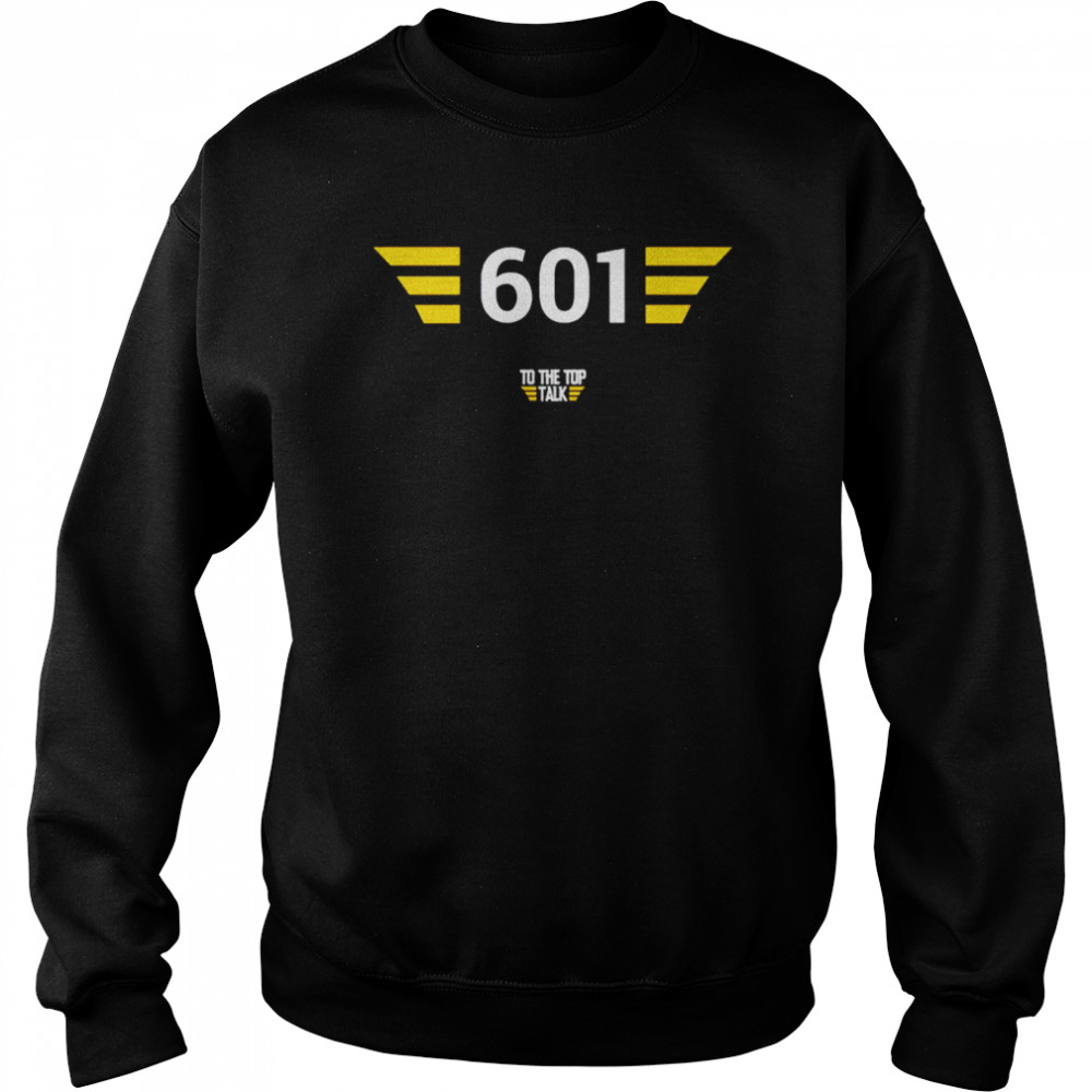 601 to the top talk shirt Unisex Sweatshirt