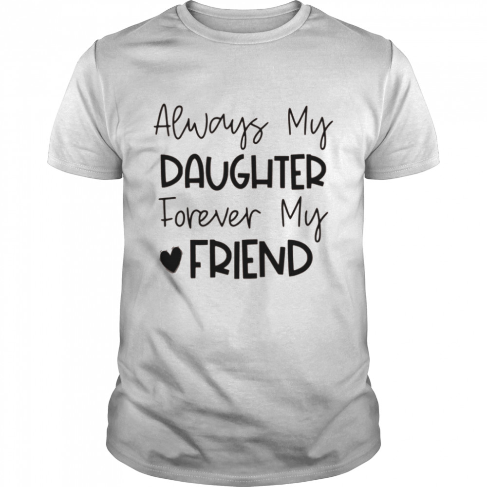 Always my daughter forever my friend shirt