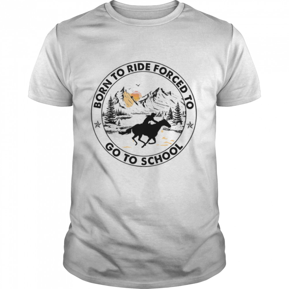 Born To Ride Forced To Go To School Classic Tee Shirt
