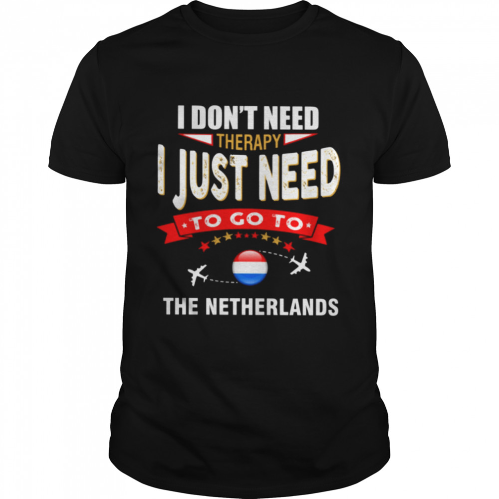 I JUST NEED TO GO TO THE NETHERLANDS Classic T-Shirt