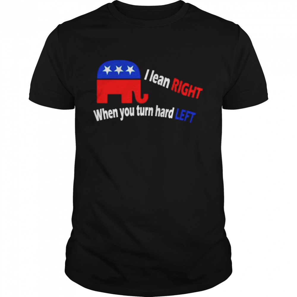 I lean right when you turn hard left shirt