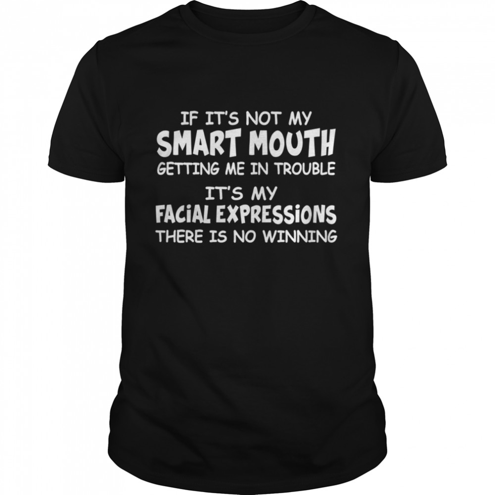 If It's Not My Smart Mouth shirt