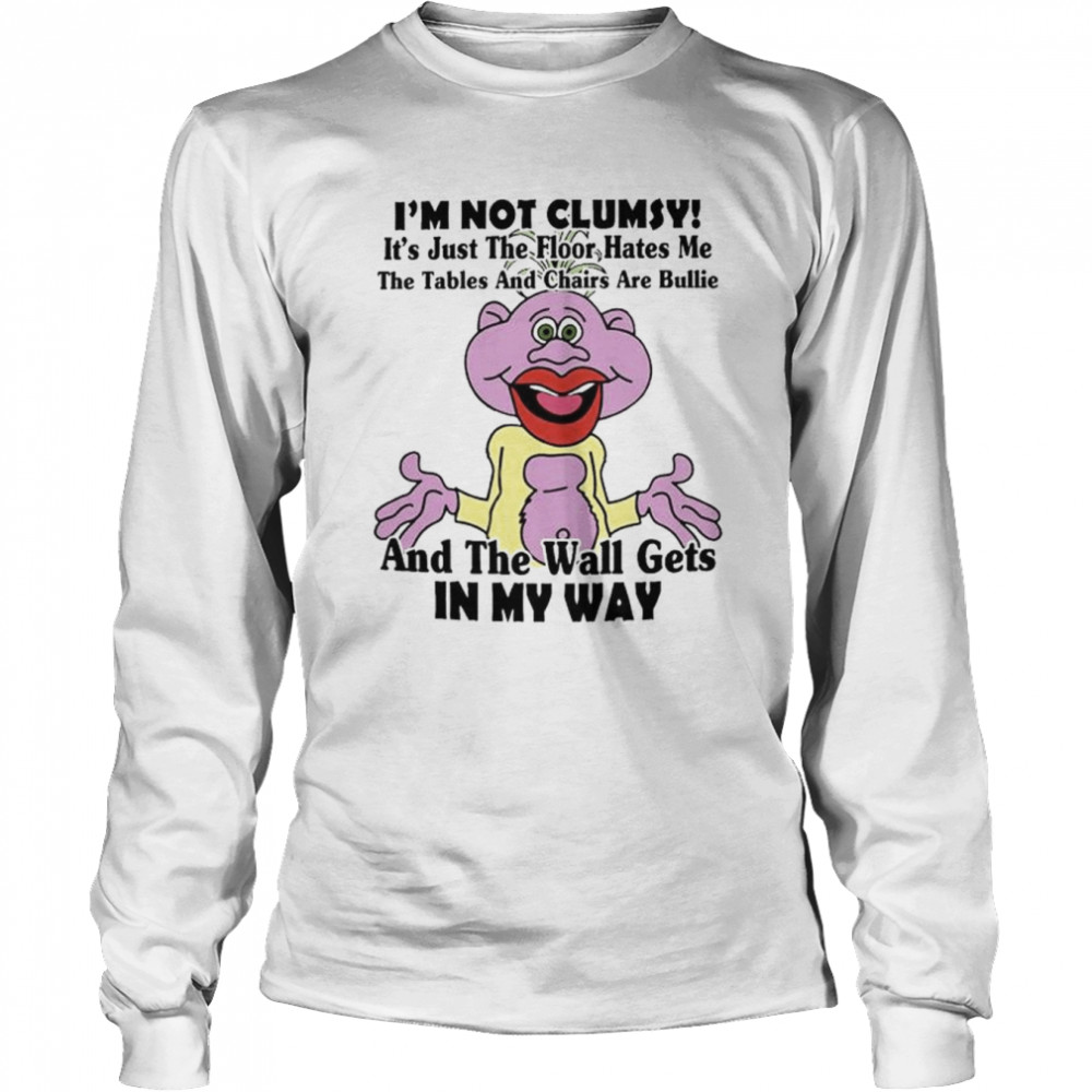 I’m not clumsy it’s just the floor hates me the tables and chairs are bullie shirt Long Sleeved T-shirt