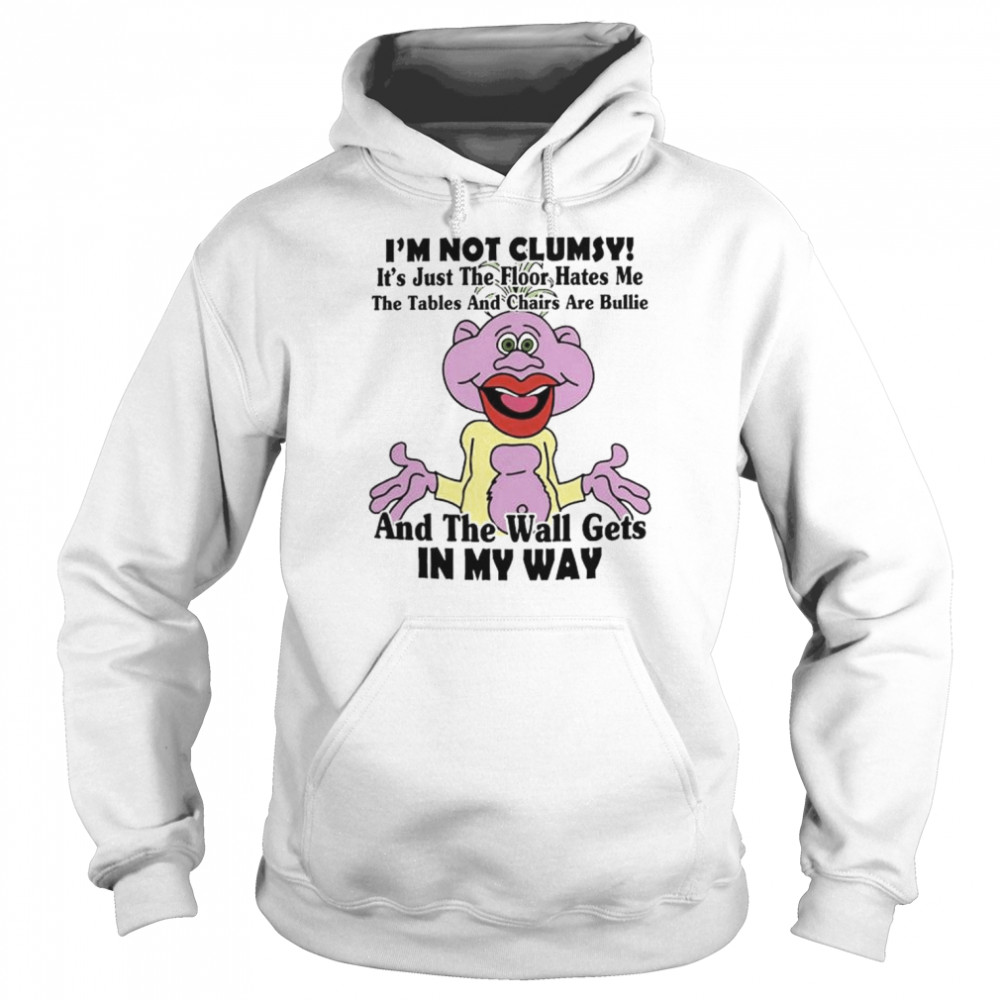 I’m not clumsy it’s just the floor hates me the tables and chairs are bullie shirt Unisex Hoodie