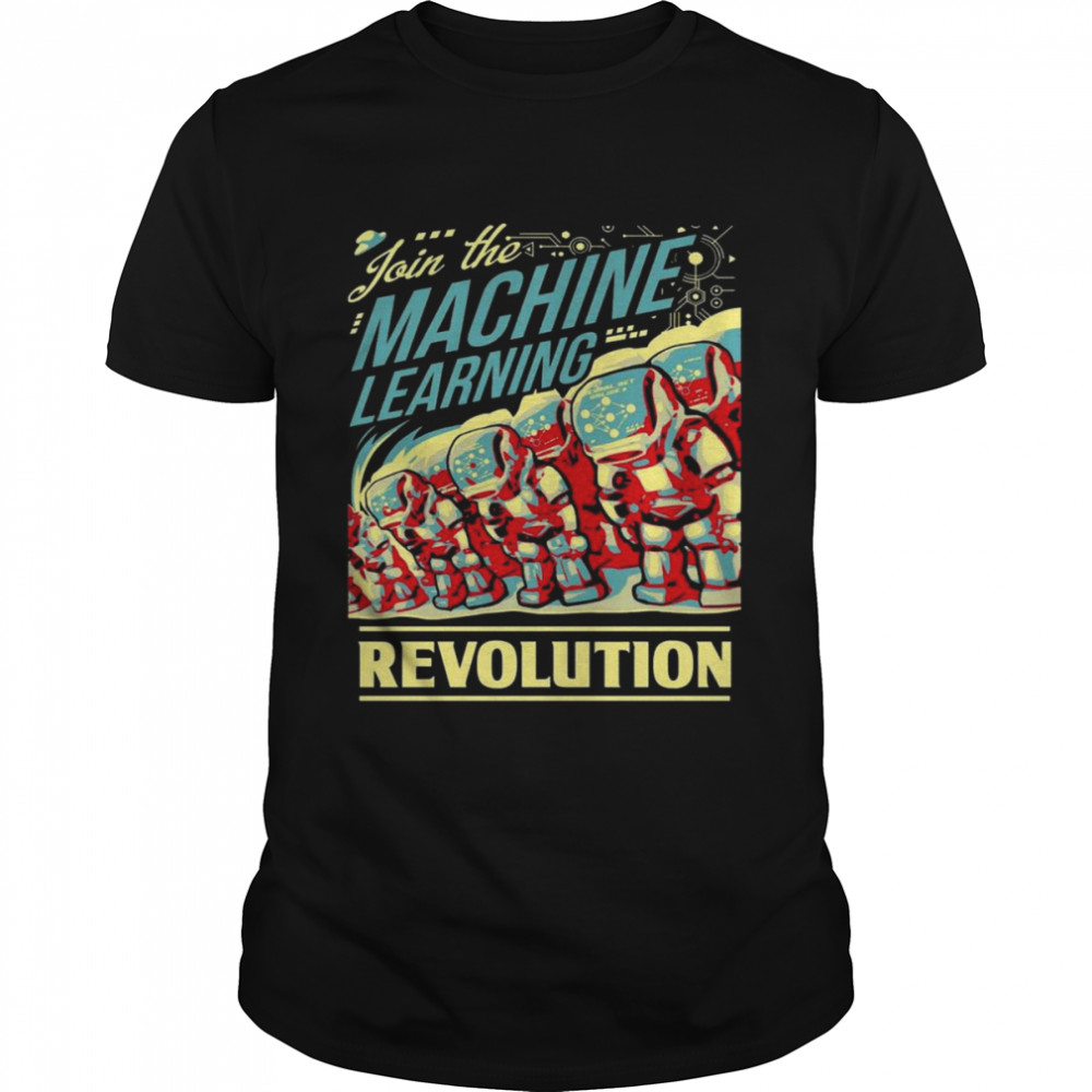 Join The Machine Learning Revolution Shirt