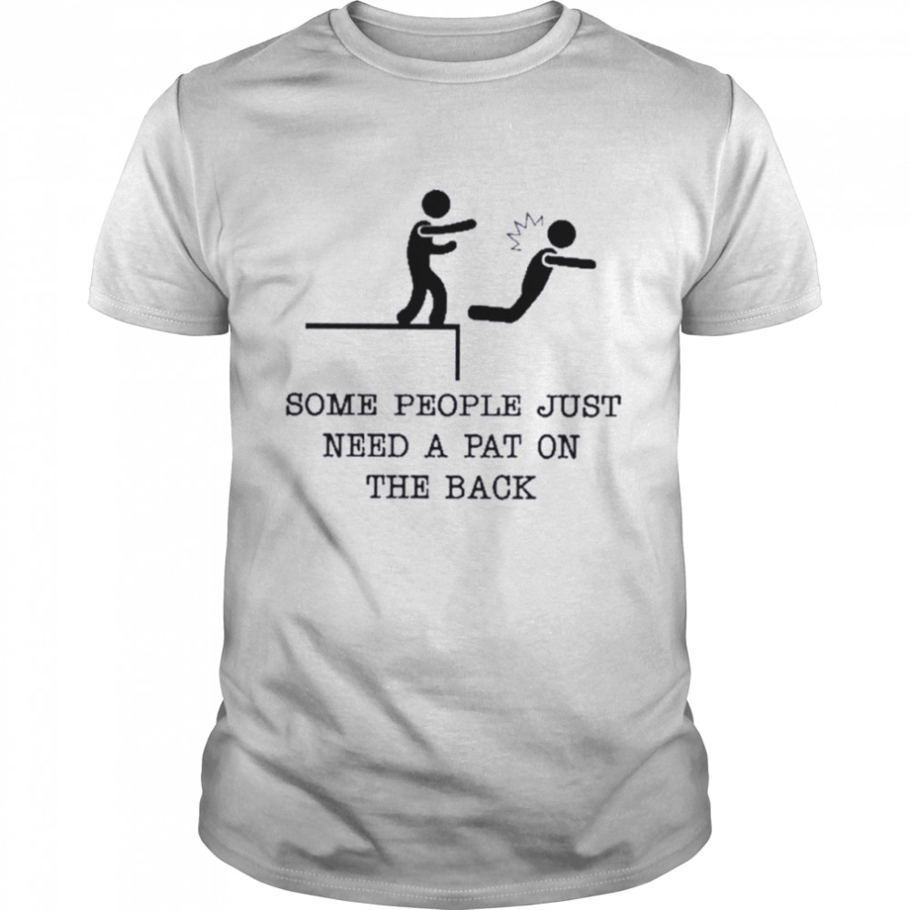 Some People Just Need A Pat On The Back T- Classic Men's T-shirt