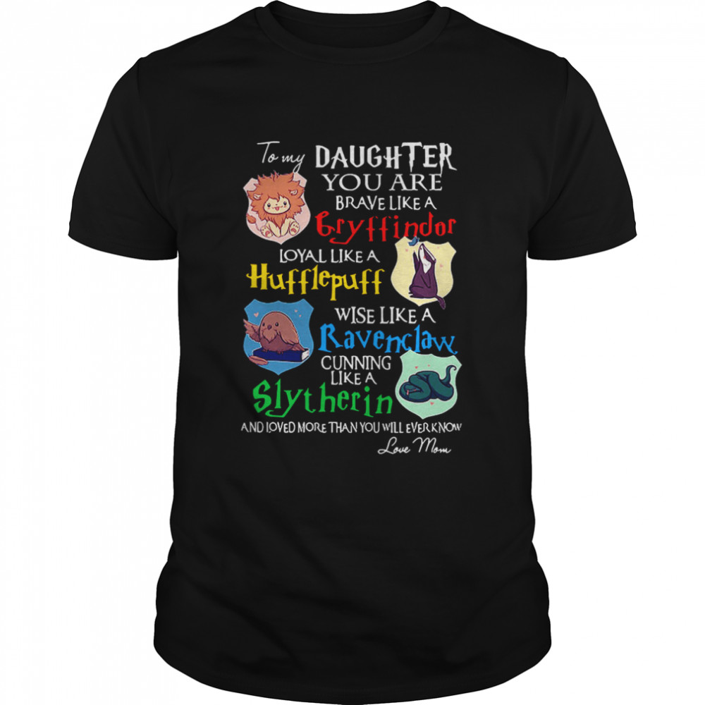 To my daughter you are Gryffindors loyal like a Hufflepuff shirt Classic Men's T-shirt