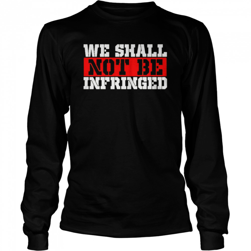 We Shall Not Be Infringed shirt Long Sleeved T-shirt