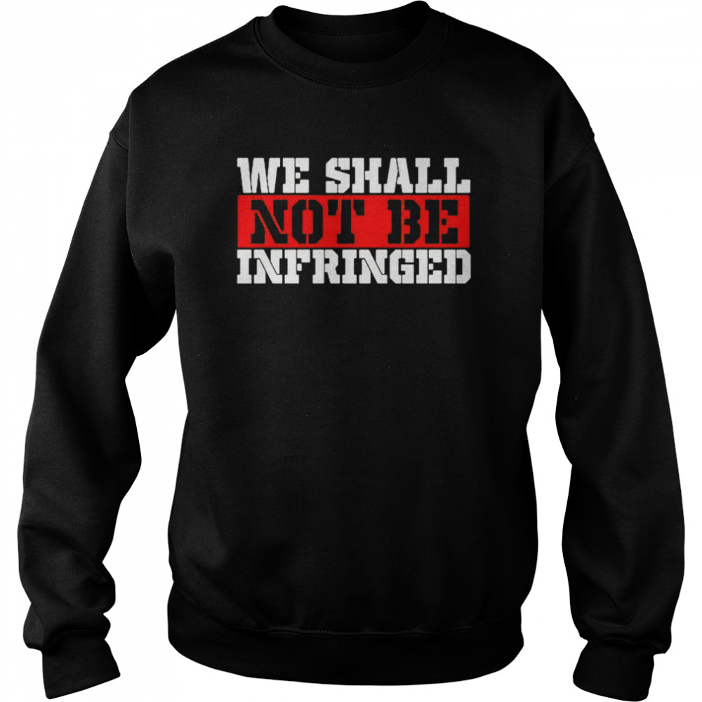 We Shall Not Be Infringed shirt Unisex Sweatshirt