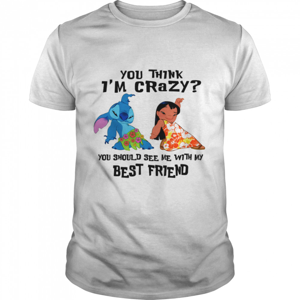 You Think I’m Crazy You Should See Me With My Best Friend Disney Lilo And Stitch shirt Classic Men's T-shirt