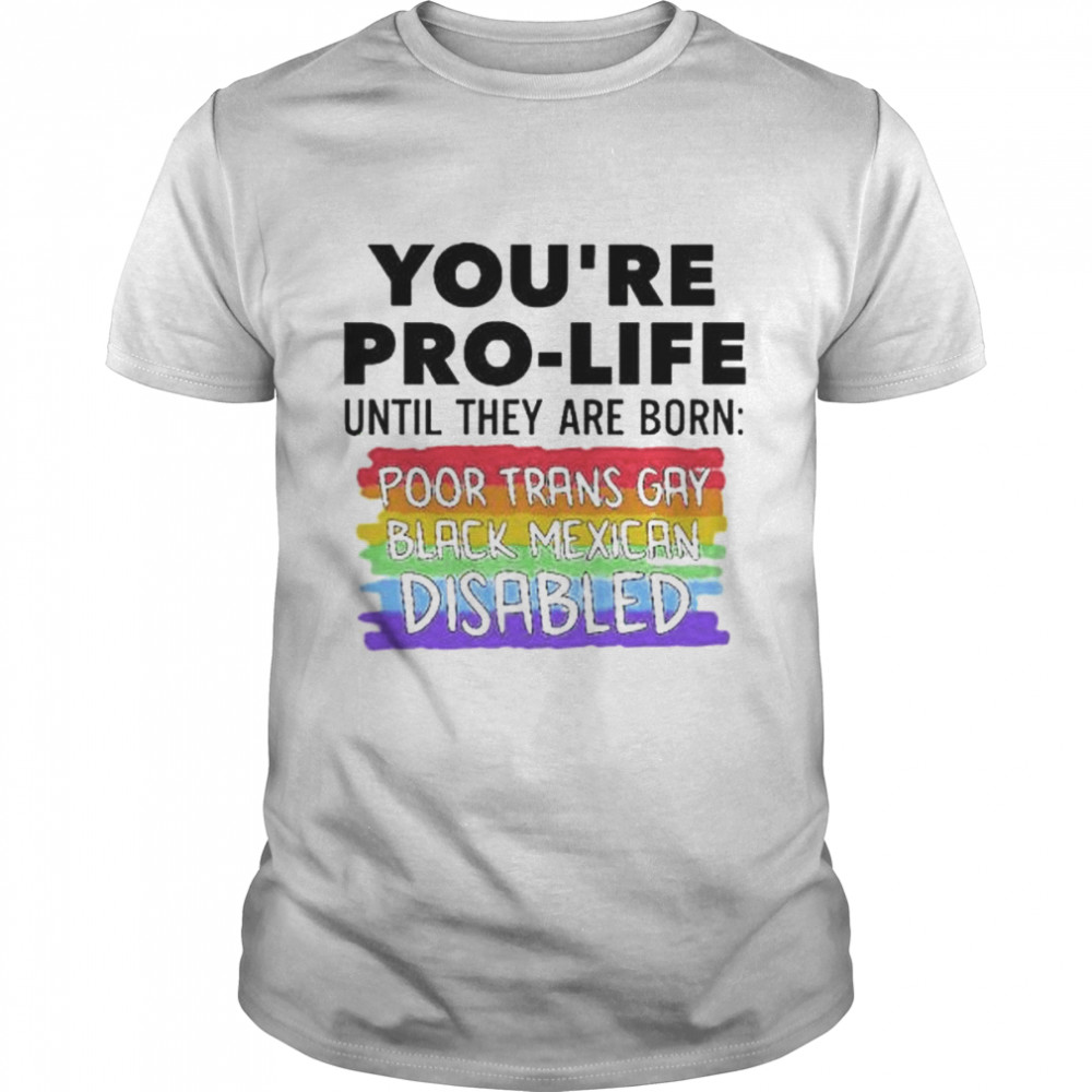 You’re prolife until they are born poor trans gay lgbt shirt Classic Men's T-shirt