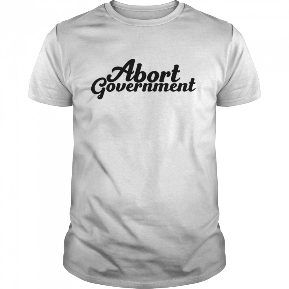 Abort Government Shirt