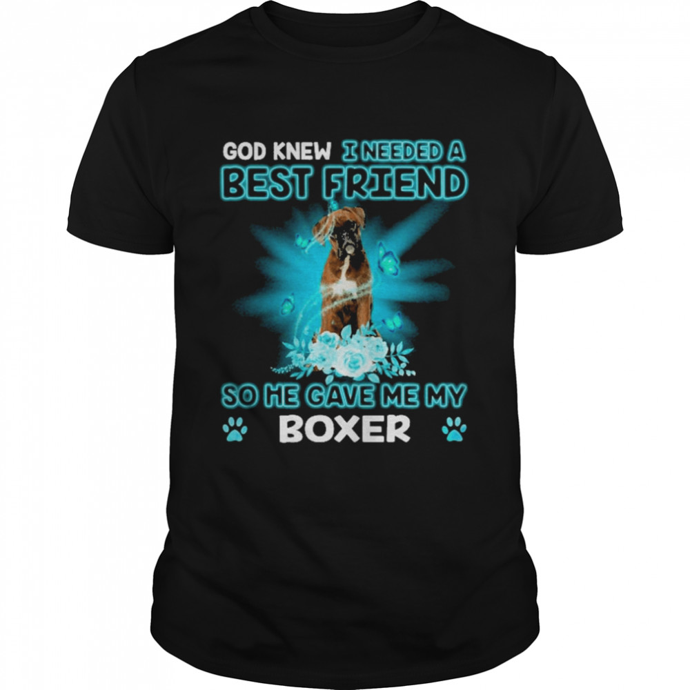 Brindle Boxer Dog God Knew I Needed A Best Friend So Me Gave Me Boxer Shirt